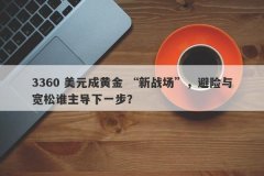 3360 美元成黄金 “新战场”，避险与宽松谁主导下一步？